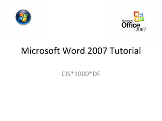 Microsoft Word 2007 Tutorial
CIS*1000*DE
 