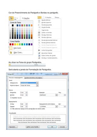Cor do Preenchimento do Parágrafo e Bordas no parágrafo.




Ao clicar na Faixa do grupo Parágrafos,


Será aberta a janela de Formatação de Parágrafos.
 