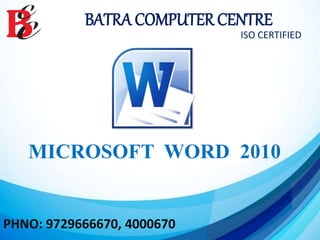 BATRA COMPUTER CENTRE
ISO CERTIFIED
MICROSOFT WORD 2010
PHNO: 9729666670, 4000670
 