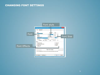 13 
CHANGING FONT SETTINGS 
Font 
Font Size 
Font Effects 
Font style 
 