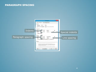 Special indents 
18 
PARAGRAPH SPACING 
Indents 
Paragraph spacing Line spacing 
 