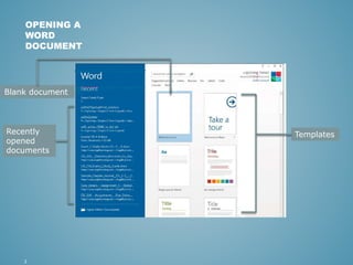 OPENING A 
WORD 
DOCUMENT 
Blank document 
Recently 
opened 
documents 
2 
Templates 
 