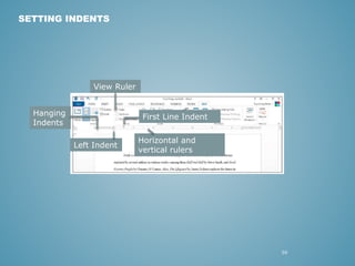20 
SETTING INDENTS 
First Line Indent 
Left Indent 
Hanging 
Indents 
View Ruler 
Horizontal and 
vertical rulers 
 
