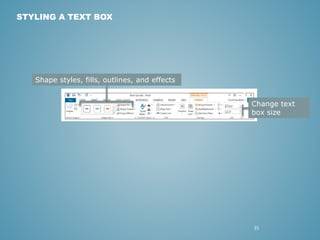 35 
STYLING A TEXT BOX 
Shape styles, fills, outlines, and effects 
Change text 
box size 
 
