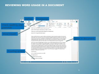 8 
REVIEWING WORD USAGE IN A DOCUMENT 
Thesaurus 
Check spelling and 
grammar 
Word Count 
Proofing errors 
Error in docum...