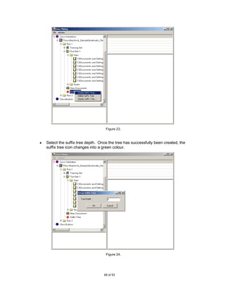 Figure 23.



Select the suffix tree depth. Once the tree has successfully been created, the
suffix tree icon changes into a green colour.




                                 Figure 24.




                                68 of 93
 