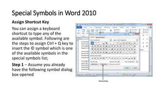 Special Symbols in Word 2010
Assign Shortcut Key
You can assign a keyboard
shortcut to type any of the
available symbol. F...