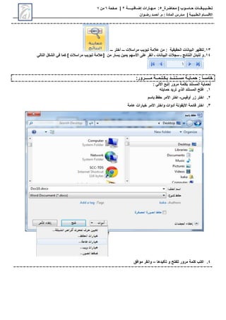 ‫محاضرة‬ | ‫حـاسـوب‬ ‫تـطــبـيـقــات‬
_
5
:
‫مـهـارات‬
‫إضـافـيــــة‬
2
|
‫صفحة‬
6
‫من‬
7
‫االق‬
‫ـ‬
‫س‬
‫ـ‬
‫ال‬ ‫ام‬
‫ـ‬
‫ط‬
‫ـ‬
‫ب‬
‫ـ‬
‫ي‬
‫ـ‬
‫ة‬
|
‫م‬
‫ـ‬
‫م‬ : ‫المادة‬ ‫درس‬
.
‫أ‬
‫حم‬
‫ـ‬
‫رض‬ ‫د‬
‫ـ‬
‫وان‬
13
.
‫الحقيقية‬ ‫البيانات‬ ‫لتوهر‬
‫ـــ‬ ‫أختر‬ ‫ـــ‬ ‫مراسالت‬ ‫تبويب‬ ‫عالمة‬ ‫من‬ :
14
.
‫ل‬ ‫و‬
‫ت‬
‫يسار‬ ‫يمين‬ ‫األسهم‬ ‫على‬ ‫انقر‬ ‫ـ‬ ‫البيانات‬ ‫سجالت‬ ‫ـ‬ ‫النتائج‬ ‫بدل‬
] ‫مراسالت‬ ‫تبويب‬ ‫[عالمة‬ ‫من‬
‫التال‬ ‫الشكل‬ ‫ف‬ ‫كما‬
: ً‫ا‬‫خامس‬
‫حم‬
‫ـ‬
‫اي‬
‫ـ‬
‫مس‬ ‫ة‬
‫ـ‬
‫ت‬
‫ـ‬
‫ن‬
‫ــ‬
‫ب‬ ‫د‬
‫ـ‬
‫ك‬
‫ـ‬
‫ل‬
‫ـ‬
‫م‬
‫ــ‬
‫م‬ ‫ة‬
‫ـــــ‬
‫رور‬
:
: ‫األت‬ ‫إتبع‬ ‫مرور‬ ‫بكلمة‬ ‫المستند‬ ‫لحماية‬
1
.
‫افت‬
‫حمايته‬ ‫تريد‬ ‫الحي‬ ‫المستند‬
2
.
‫أوفيس‬ ‫زر‬ ‫اختر‬
-
‫اختر‬
‫األمر‬
‫باسم‬ ‫حفو‬
3
.
‫ا‬
‫خ‬
‫قائمة‬ ‫تر‬
‫األيقونة‬
‫أدوات‬
‫واختر‬
‫األمر‬
‫عامة‬ ‫خيارات‬
4
.
‫و‬ ‫للفت‬ ‫مرور‬ ‫كلمة‬ ‫اكتب‬
‫تأكيدها‬
–
‫موافق‬ ‫وانقر‬
 