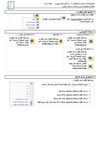 ‫محاضرة‬ | ‫حـاسـوب‬ ‫تـطــبـيـقــات‬
_
3
:
‫مـا‬
‫قـبـل‬
‫الـتـنـسـيــق‬
|
‫صفحة‬
3
‫من‬
5
‫االق‬
‫ـ‬
‫س‬
‫ـ‬
‫ال‬ ‫ام‬
‫ـ‬
‫ط‬
‫ـ‬
‫ب‬
‫ـ‬
‫ي‬
‫ـ‬
‫ة‬
|
‫م‬
‫ـ‬
‫م‬ : ‫المادة‬ ‫درس‬
.
‫أ‬
‫حم‬
‫ـ‬
‫رض‬ ‫د‬
‫ـ‬
‫وان‬
3
‫للفقرات‬ ‫الكلي‬ ‫الضبط‬
:
‫ضبطها‬ ‫المراد‬ ‫الفقرات‬ ‫حدد‬ ‫الفقرات‬
.
‫عالمة‬ ‫من‬
‫تبويب‬
‫الرئيسية‬ ‫الصفحة‬
-
‫انقر‬
‫الضبط‬ ‫أيقونة‬
(
CTRL + j
)
. ‫المناسب‬ ‫الضبط‬ ‫اختر‬
4
‫النصوص‬ ‫محاذاة‬
:
4
-
1
-
‫المحاذاة‬
: ‫اليمين‬ ‫إلى‬
4
-
2
-
:‫التوسيط‬
4
-
3
-
‫اليسار‬ ‫إلى‬ ‫المحاذاة‬
:
‫الفقرات‬ ‫حدد‬ ‫الفقرات‬ ‫كتابة‬ ‫بعد‬
‫الرئيسية‬ ‫الصفحة‬ ‫تبويب‬
-
‫انقر‬
‫إلى‬ ‫المحاذاة‬ ‫أيقونة‬
(‫اليمين‬
CTRL+R
)
‫الفقرات‬ ‫حدد‬ ‫الفقرات‬ ‫كتابة‬ ‫بعد‬
‫الرئيسية‬ ‫الصفحة‬ ‫تبويب‬
-
‫انقر‬
(‫توسيط‬ ‫أيقونة‬
CTRL+E
)
‫حدد‬ ‫الفقرات‬ ‫كتابة‬ ‫بعد‬
‫الفقرات‬
‫الرئيسية‬ ‫الصفحة‬ ‫تبويب‬
-
‫انقر‬
‫إلى‬ ‫المحاذاة‬ ‫أيقونة‬
(‫اليسار‬
CTRL+L
)
4
-
4
-
‫اليسار‬ ‫إلى‬ ‫فقرة‬ ‫إدخال‬
:
‫الفقرات‬ ‫حدد‬ ‫الفقرات‬ ‫كتابة‬ ‫بعد‬
‫اليسار‬ ‫إلى‬ ‫إزاحتها‬ ‫المراد‬
‫الرئيسية‬ ‫الصفحة‬ ‫تبويب‬
-
‫انقر‬
‫البادئة‬ ‫المسافة‬ ‫زيادة‬ ‫أيقونة‬
(
CTRL+M
)
.
‫إلنقاص‬
‫أيقونة‬ ‫انقر‬ ‫المسافة‬
‫البادئة‬ ‫المسافة‬ ‫نقصان‬
(
CTRL+SHIFT+M
)
5
‫األسطر‬ ‫تباعد‬ ‫في‬ ‫التحكم‬
‫الفقرات‬ ‫حدد‬ ‫الفقرات‬ ‫كتابة‬ ‫بعد‬
:
1
.
‫الرئيسية‬ ‫الصفحة‬ ‫تبويب‬
-
‫التباعد‬ ‫مقدار‬ ‫وحدد‬ ‫األسطر‬ ‫تباعد‬ ‫أيقونة‬ ‫انقر‬
2
.
( ‫واضغط‬ ‫الفقرة‬ ‫حدد‬ ‫أو‬
ctrl+1
)
-
‫مفرد‬ ‫تباعد‬
3
.
( ‫واضغط‬ ‫الفقرة‬ ‫حدد‬ ‫أو‬
ctrl+2
)
-
‫مزدوج‬ ‫تباعد‬
4
.
( ‫واضغط‬ ‫الفقرة‬ ‫حدد‬ ‫أو‬
ctrl+5
)
-
‫ونصف‬ ‫سطر‬ ‫تباعد‬
5
.
( ‫واضغط‬ ‫الفقرة‬ ‫حدد‬ ‫أو‬
ctrl+0
)
-
‫إضافة‬
/
‫إزالة‬
‫الفقرة‬ ‫يسبق‬ ‫مفرد‬ ‫سطر‬ ‫تباعد‬
 
