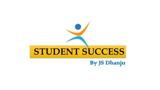 By JS Dhanju
STUDENT SUCCESS
By JS Dhanju
 