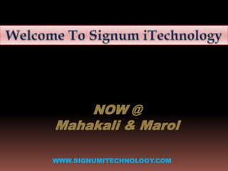 NOW @
Mahakali & Marol
WWW.SIGNUMITECHNOLOGY.COM

 