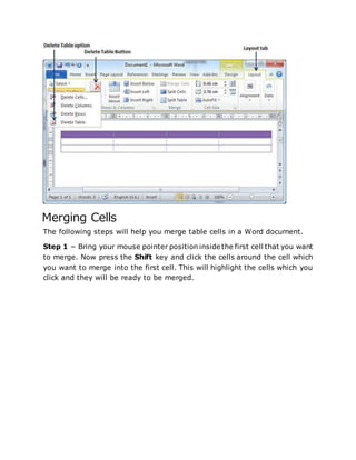 Merging Cells
The following steps will help you merge table cells in a Word document.
Step 1 − Bring your mouse pointer po...