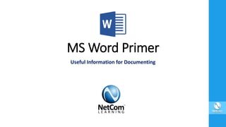 Useful Information for Documenting
MS Word Primer
 