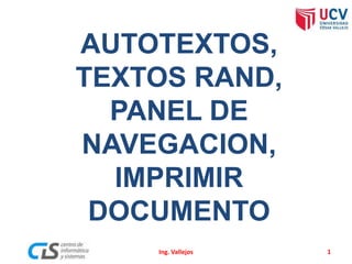 1
AUTOTEXTOS,
TEXTOS RAND,
PANEL DE
NAVEGACION,
IMPRIMIR
DOCUMENTO
Ing. Vallejos
 