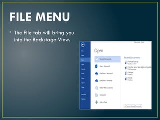 FILE MENU
• The File tab will bring you
into the Backstage View.
 