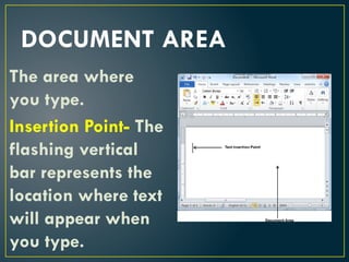 DOCUMENT AREA
The area where
you type.
Insertion Point- The
flashing vertical
bar represents the
location where text
will appear when
you type.
 