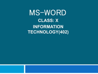 MS-WORD
CLASS: X
INFORMATION
TECHNOLOGY(402)
 