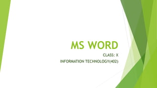 MS WORD
CLASS: X
INFORMATION TECHNOLOGY(402)
 