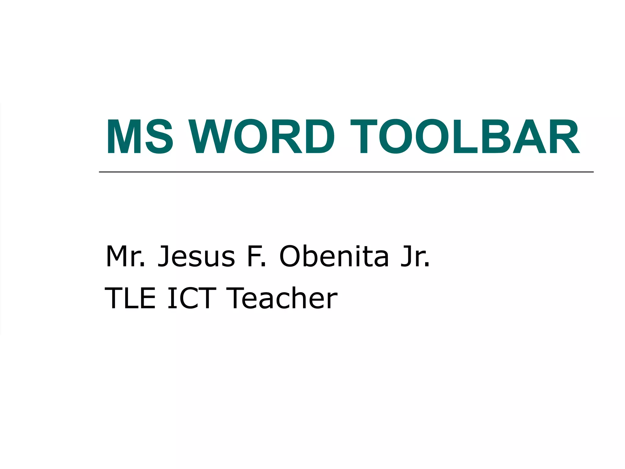 MS WORD TOOLBAR Mr. Jesus F. Obenita Jr. TLE ICT Teacher