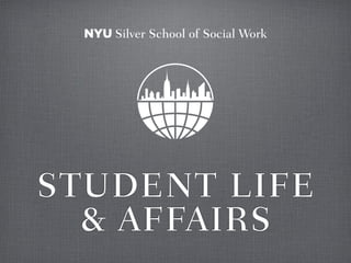 NYU Silver School of Social Work




STUDENT LIFE
  & AFFAIRS
 