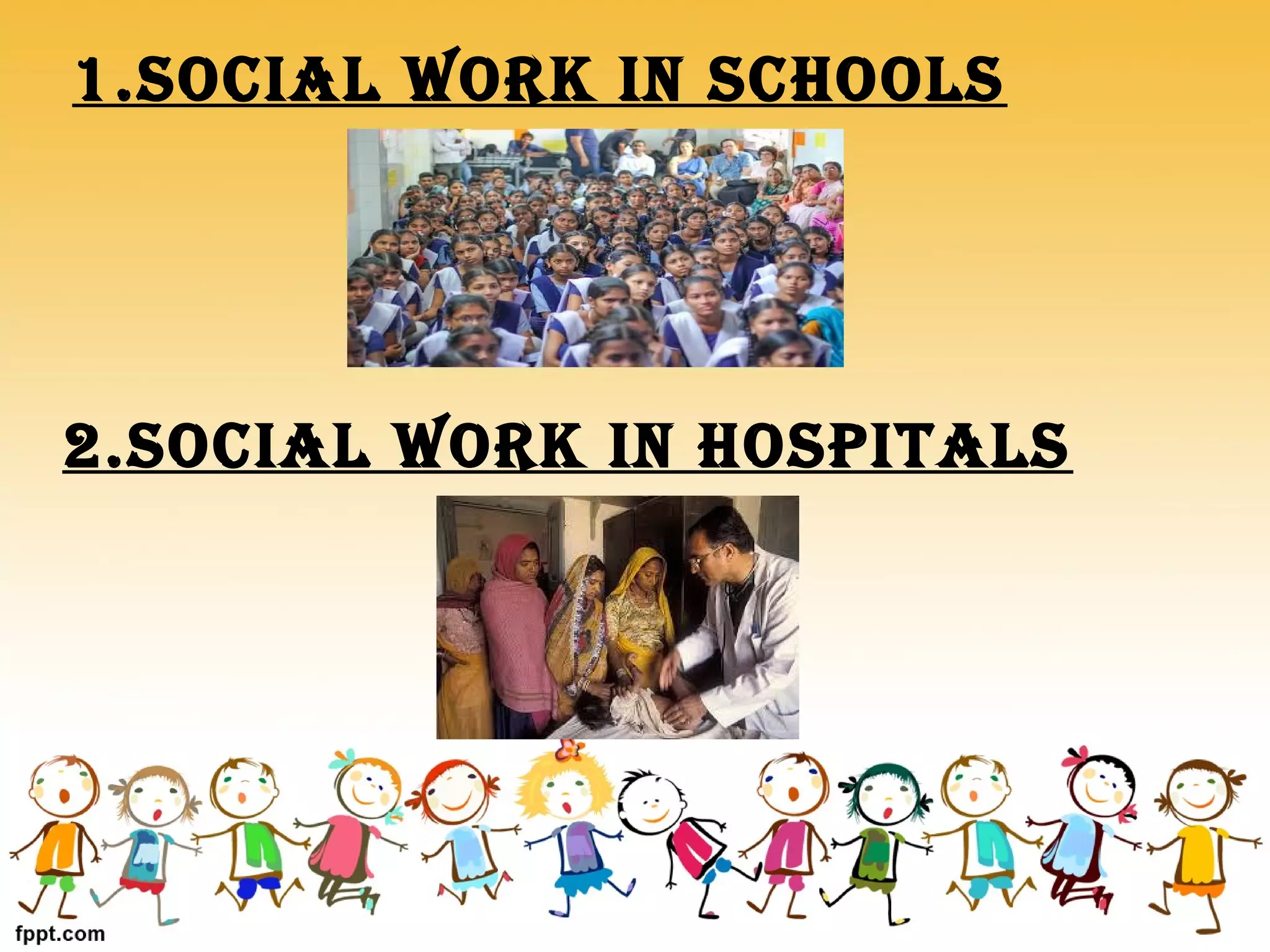 2.SOCIAL WORK IN HOSPITALS
1.SOCIAL WORK IN SCHOOLS
 
