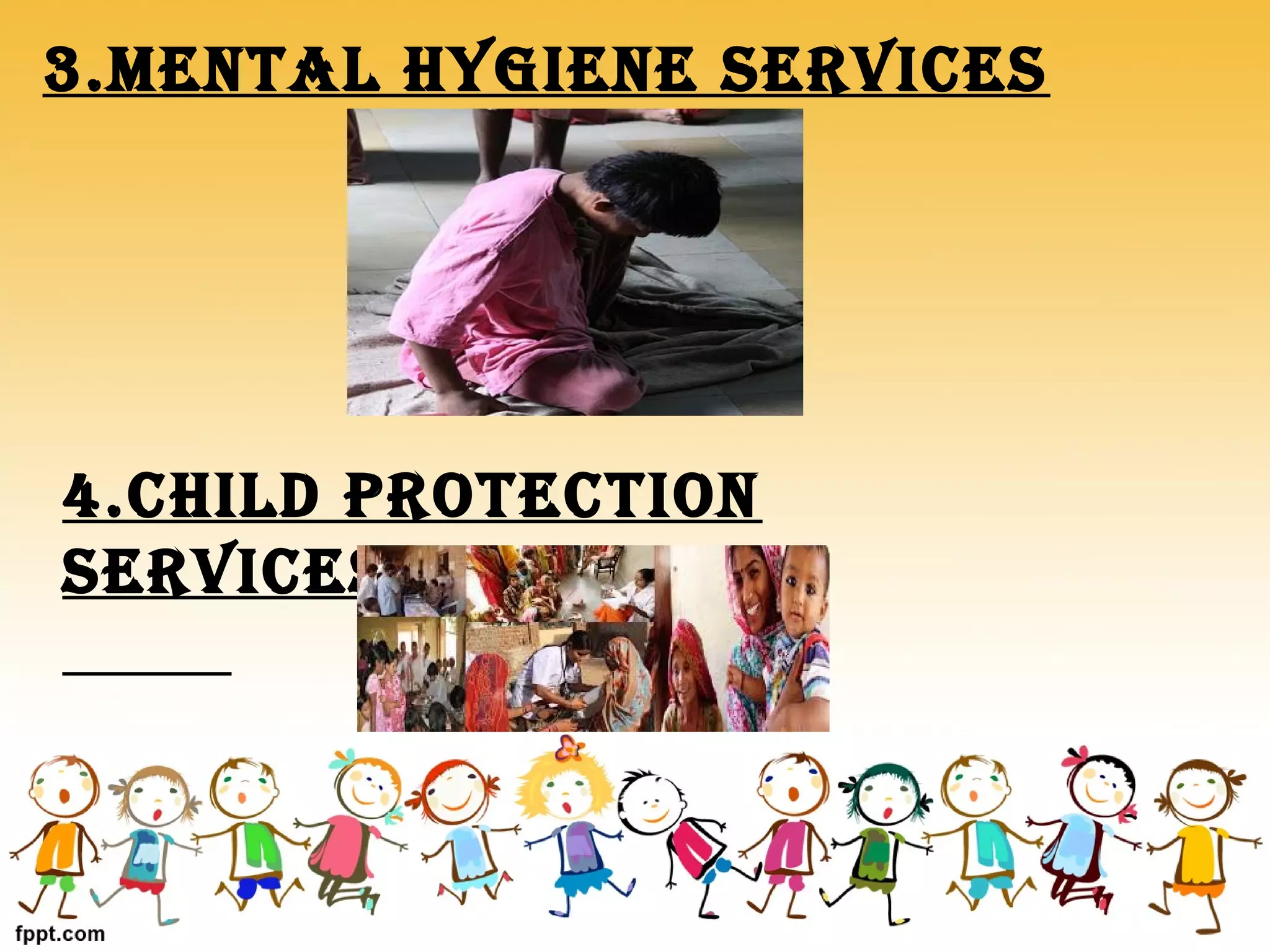 4.CHILD PROTECTION
SERVICES-
3.MENTAL HYGIENE SERVICES
 
