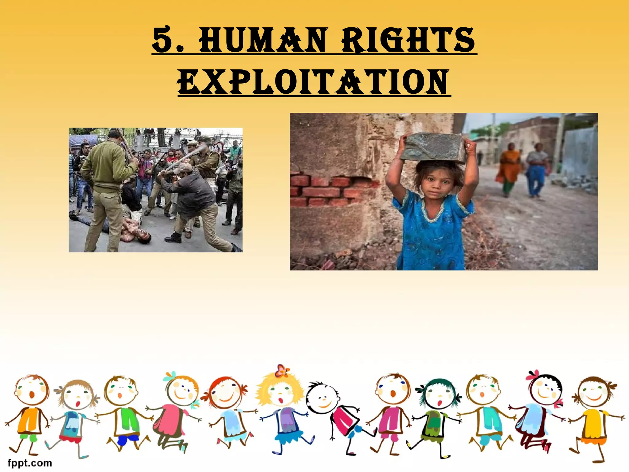 5. HUMAN RIGHTS
EXPLOITATION
 