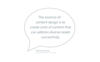 The essence of
content design is to
create units of content that
can address diverse needs
successfully.
Michael Andrews
http://storyneedle.com/what-is-content-design/
 