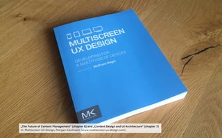 „The Future of Content Management“ (chapter 6) and „Content Design and UI Architecture“ (chapter 7)
in: Multiscreen UX Design, Morgan Kaufmann (www.multiscreen-ux-design.com)
 