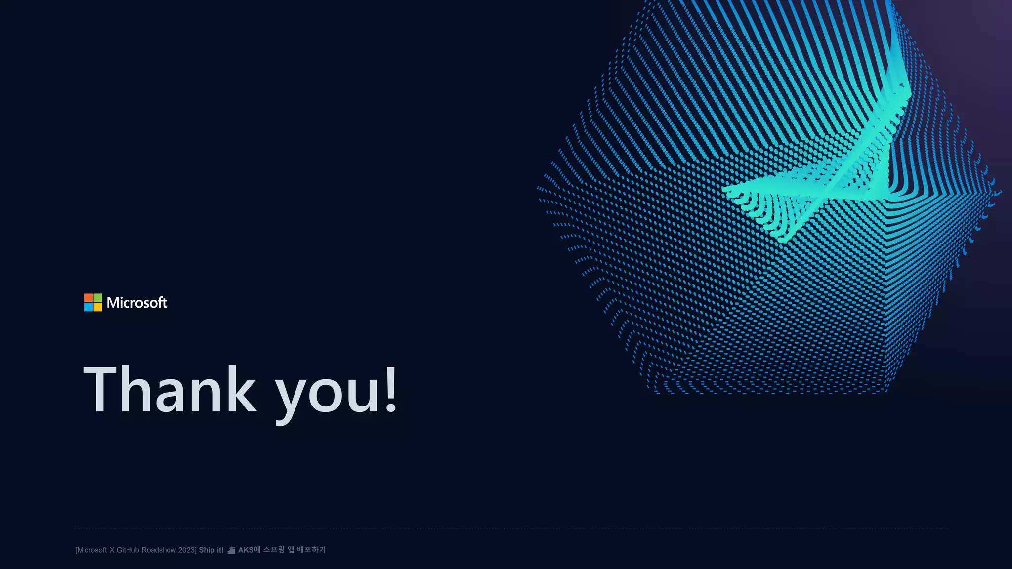 [Microsoft X GitHub Roadshow 2023] Ship it! ⛴️ AKS에 스프링 앱 배포하기
Thank you!
 
