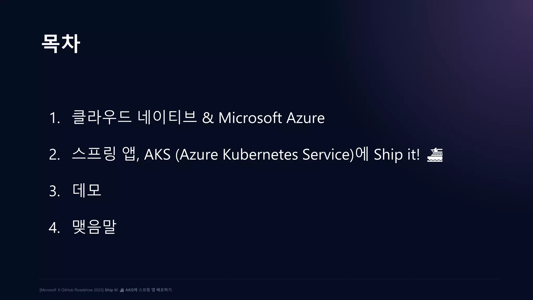 [Microsoft X GitHub Roadshow 2023] Ship it! ⛴️ AKS에 스프링 앱 배포하기
목차
1. 클라우드 네이티브 & Microsoft Azure
2. 스프링 앱, AKS (Azure Kubernetes Service)에 Ship it! ⛴️
3. 데모
4. 맺음말
 