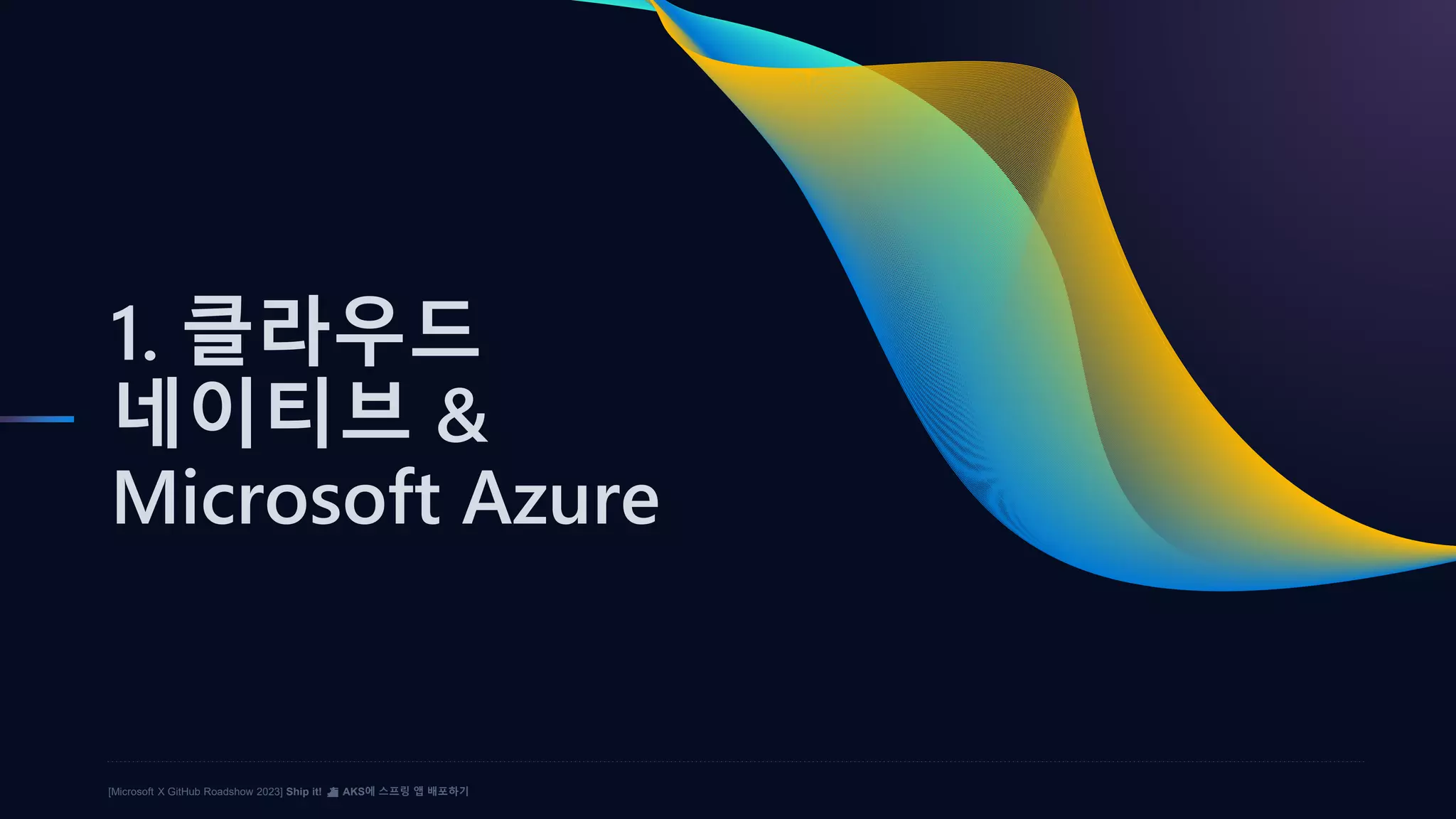 [Microsoft X GitHub Roadshow 2023] Ship it! ⛴️ AKS에 스프링 앱 배포하기
1. 클라우드
네이티브 &
Microsoft Azure
 