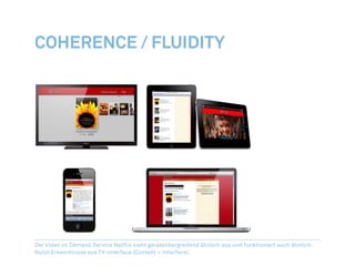 Coherence / Fluidity
>	 Interface, Funktion, Interaktion
sollten kohärent sein
>	 Responsive Design
>	 Individuelle Geräte...