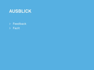 Ausblick

>	Feedback
>	Fazit




             38/47
 