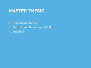 Master-Thesis

>	 Drei Themenfelder
>	 Multiscreen Experience Toolkit
>	Ausblick




                                    6/47
 