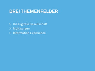 Drei Themenfelder

>	 Die Digitale Gesellschaft
>	Multiscreen
>	 Information Experience




                               7/47
 
