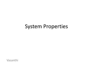 System Properties
Vasanthi
 
