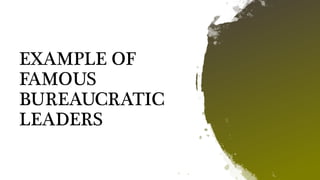 EXAMPLE OF
FAMOUS
BUREAUCRATIC
LEADERS
 
