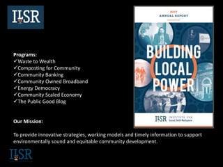 Our Mission:
To provide innovative strategies, working models and timely information to support
environmentally sound and equitable community development.
Programs:
Waste to Wealth
Composting for Community
Community Banking
Community Owned Broadband
Energy Democracy
Community Scaled Economy
The Public Good Blog
 