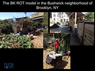 The BK ROT model in the Bushwick neighborhood of
Brooklyn, NY
 