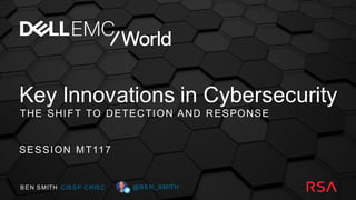 Key Innovations in Cybersecurity
THE SHIFT TO DETECTION AND RESPONSE
SESSION MT117
BEN SMITH CISSP CRISC @BEN_SMITH
 