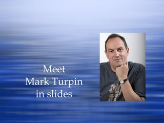 Meet Mark Turpin in slides 