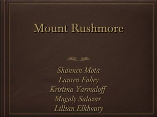 Mount Rushmore
Shannen Mota
Lauren Fahey
Kristina Yarmaloff
Magaly Salazar
Lillian Elkhoury

 