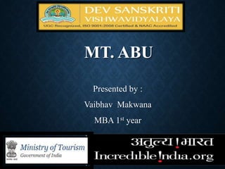 MT. ABU
Presented by :
Vaibhav Makwana
MBA 1st year
 