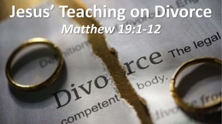 Jesus’ Teaching on Divorce
Matthew 19:1-12
 