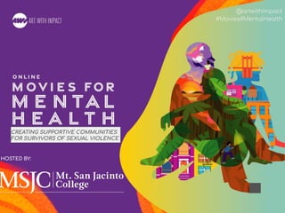 #Movies4MentalHealth
@artwithimpact
#Movies4MentalHealth
HOSTED BY:
CREATING SUPPORTIVE COMMUNITIES
FOR SURVIVORS OF SEXUAL VIOLENCE
 