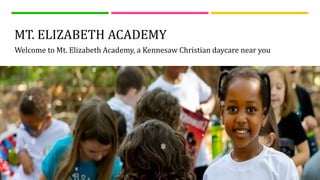 MT. ELIZABETH ACADEMY
Welcome to Mt. Elizabeth Academy, a Kennesaw Christian daycare near you
 