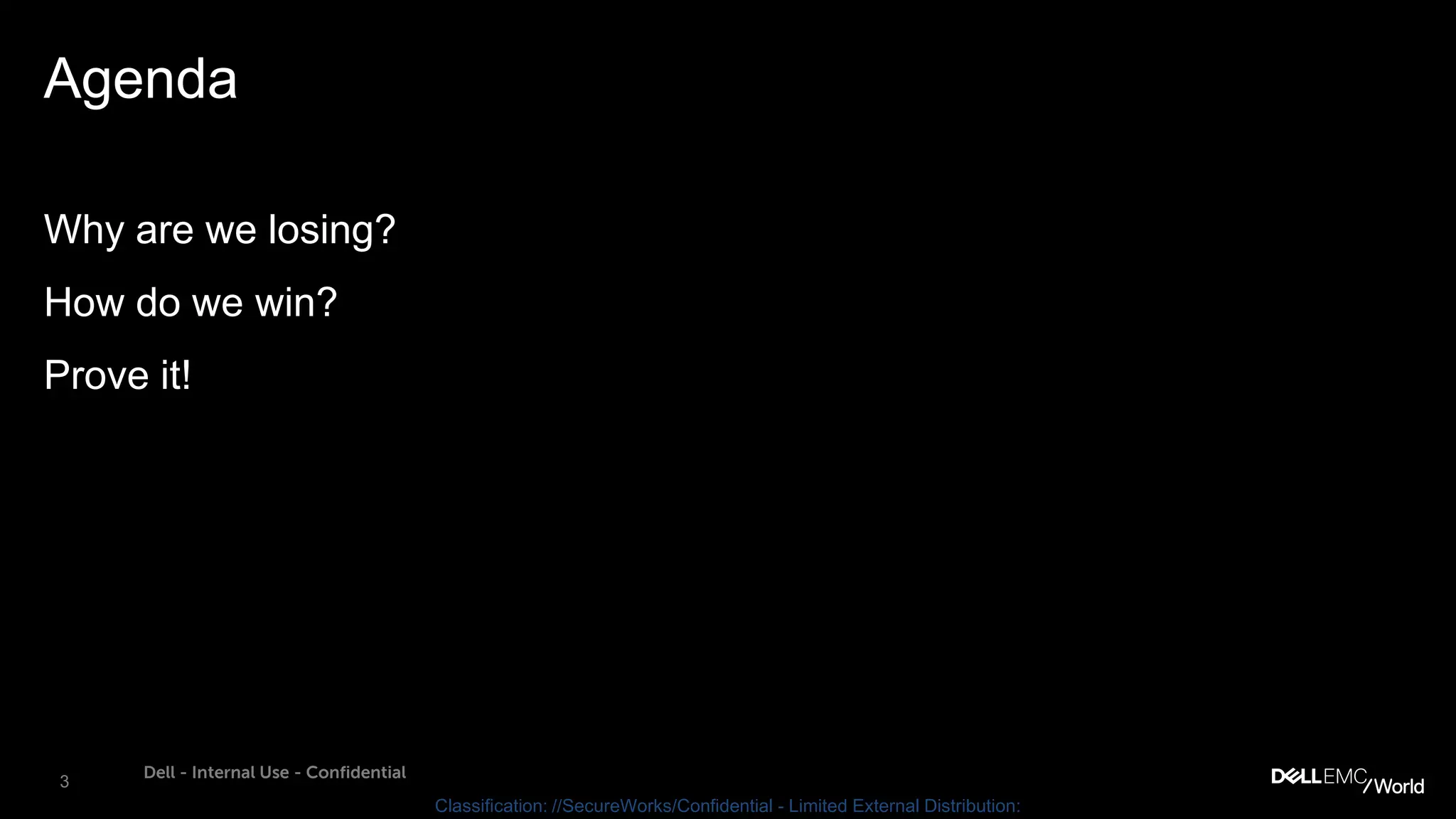 3
Dell - Internal Use - Confidential
Classification: //SecureWorks/Confidential - Limited External Distribution:
Agenda
Why are we losing?
How do we win?
Prove it!
 