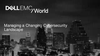 Managing a Changing Cybersecurity
Landscape
 
