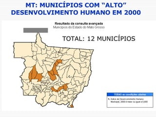 MT: MUNICÍPIOS COM “ALTO” DESENVOLVIMENTO HUMANO EM 2000 TOTAL: 12 MUNICÍPIOS 